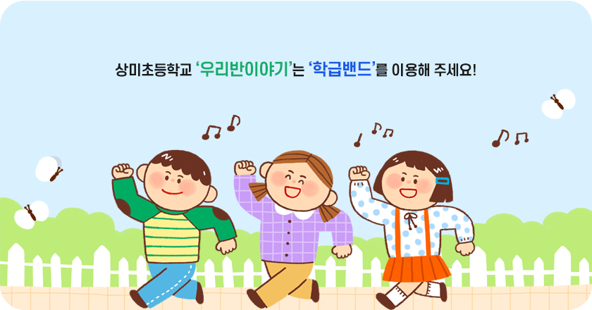 상미초등학교 ‘우리반이야기‘는 ’학급밴드‘를 이용해 주세요!